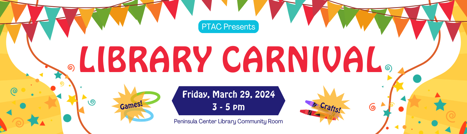PTAC Presents: Library Carnival Friday, March 29, 2024  3:00 PM - 5:00 PM Peninsula Center Library Community Room