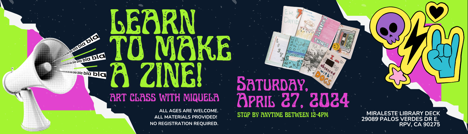 Learn to make a Zine!: Art class with Miquela Saturday, April 27, 2024  12:00 PM - 4:00 PM Miraleste Library Deck
