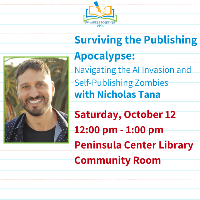 Surviving the Publishing Apocalypse: AI Invasion and Self-Publishing Zombies with Nicholas Tana  Saturday, October 12 12:00pm - 1:00pm Peninsula Center Library Community Room