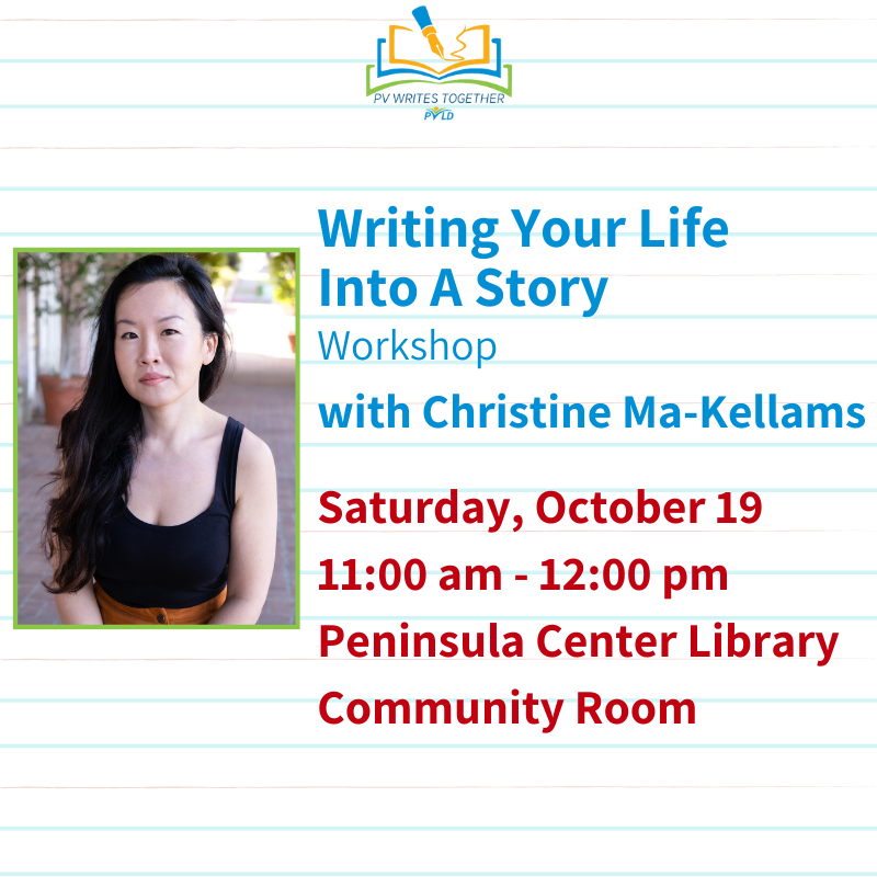 Writing Your Life Into A Story with Christine Ma-Kellams Saturday, October 19 11:00am - 12:00pm  Peninsula Center Library Community Room