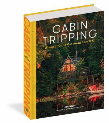  Cabin tripping : where to go to get away from it all